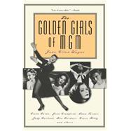 The Golden Girls of MGM Greta Garbo, Joan Crawford, Lana Turner, Judy Garland, Ava Gardner, Grace Kelly, and Others