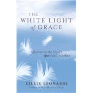 The White Light of Grace Reflections on the Life of a Spiritual Intuitive