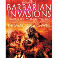 How the Barbarian Invasions Shaped the Modern World The Vikings, Vandals, Huns, Mongols, Goths, and Tartars who Razed the Old World and Formed the New