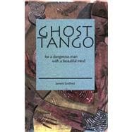 Ghost Tango : For a Dangerous Man with a Beautiful Mind