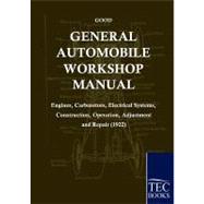 General Automobile Workshop Manual: Engines, Carburetors, Electrical Systems, Construction, Operation, Adjustment and Repair (1922)