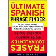 The Ultimate Spanish Phrase Finder The 2-in-1 Bilingual Dictionary of 75,000 Phrases, Idioms, and Word Combinations for Rapid Reference