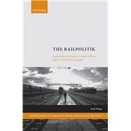The Railpolitik Leadership and Agency in Sino-African Infrastructure Development