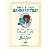 This Is Your Bravery Test 55 Challenges for Art and Life Inspired by Bob Ross