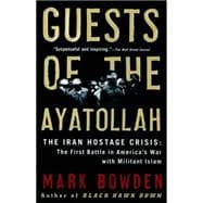 Guests of the Ayatollah The Iran Hostage Crisis: The First Battle in America?s War with Militant Islam