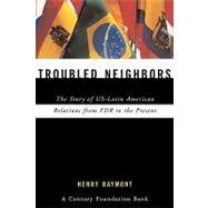 Troubled Neighbors: The Story of US-Latin American Relations from FDR to the Present