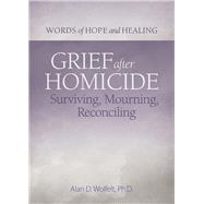 Grief After Homicide Surviving, Mourning, Reconciling