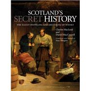 Scotland's Secret History The Illicit Distilling and Smuggling of Whisky