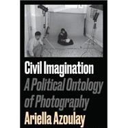 Civil Imagination A Political Ontology of Photography