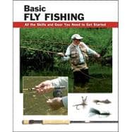 Basic Fly Fishing All the Skills and Gear You Need to Get Started