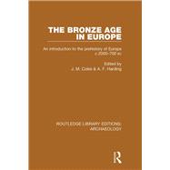 The Bronze Age in Europe: An Introduction to the Prehistory of Europe c.2000-700 B.C.