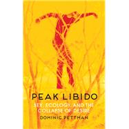 Peak Libido Sex, Ecology, and the Collapse of Desire