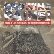 Growing Pains! : Impact of Early Immigration & the Growth of American Cities | Grade 6 Social Studies | Children's American History