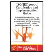 ISO/IEC 20000 Certification and Implementation Guide - Standard Introduction, Tips for Successful ISO/IEC 20000 Certification, FAQs, Mapping Responsibilities, Terms, Definitions and ISO 20000 Acronyms
