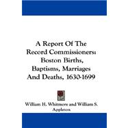 A Report of the Record Commissioners: Boston Births, Baptisms, Marriages and Deaths, 1630-1699