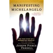 Manifesting Michelangelo : The Story of a Modern-Day Miracle--That May Make All Change Possible