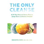 The Only Cleanse A 14-Day Natural Detox Plan to Jump-Start a Lifetime of Health