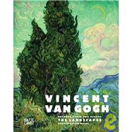 Vincent van Gogh: Between Earth and Heaven : The Landscapes