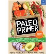 The Paleo Primer A Jump-Start Guide to Losing Body Fat and Living Primally