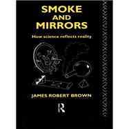 Smoke and Mirrors : How Science Reflects Reality