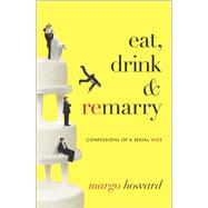 Eat, Drink and Remarry Confessions of a Serial Wife