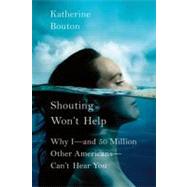Shouting Won't Help Why I--and 50 Million Other Americans--Can't Hear You