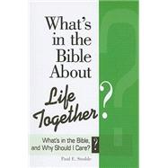 What's in the Bible about Life Together? : What's in the Bible and Why Should I Care?