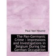 The Pan-germanic Crime: Impressions and Investigations in Belgium During the German Occupation