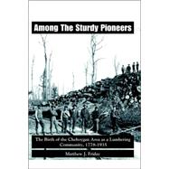 Among the Sturdy Pioneers : The Birth of the Cheboygan Area As a Lumbering Community, 1778-1935