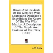 Heroes And Incidents Of The Mexican War: Containing Doniphan's Expedition; the Cause of the War With Mexico; a Description of the People and Customs at That Time