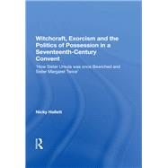 Witchcraft, Exorcism and the Politics of Possession in a Seventeenth-Century Convent