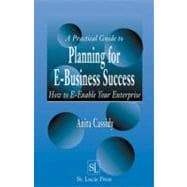 A Practical Guide to Planning for E-Business Success: How to E-enable Your Enterprise