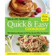 Walk Off Weight Quick & Easy Cookbook 150 Delicious Recipes to Fill You Up and Slim You Down!