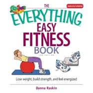 The Everything Easy Fitness Book: Lose Weight, Build Strength, and Feel Energized