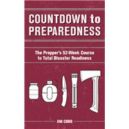 Countdown to Preparedness The Prepper's 52 Week Course to Total Disaster Readiness