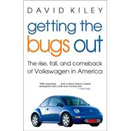 Getting the Bugs Out : The Rise, Fall, and Comeback of Volkswagen in America