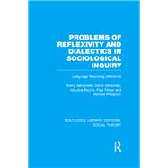 Problems of Reflexivity and Dialectics in Sociological Inquiry (RLE Social Theory)