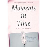 Moments in Time Poetry and Writings by Marsha Rinehart Graham