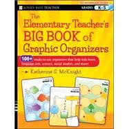 The Elementary Teacher's Big Book of Graphic Organizers, K-5 100+ Ready-to-Use Organizers That Help Kids Learn Language Arts, Science, Social Studies, and More