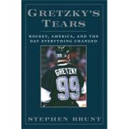 Gretzky's Tears Hockey, America and the Day Everything Changed
