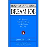 How to Land Your Dream Job No Resume! And Other Secrets to Get You in the Door