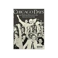 Chicago Days : 150 Defining Moments in the Life of a Great City