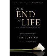 At the End of Life True Stories About How We Die