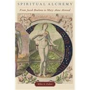 Spiritual Alchemy From Jacob Boehme to Mary Anne Atwood