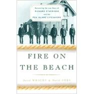 Fire on the Beach : Recovering the Lost Story of Richard Ethridge and the Pea Island Life-Savers