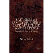 Satanism and Family Murder in Late Apartheid South Africa Imagining the End of Whiteness