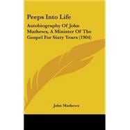 Peeps into Life : Autobiography of John Mathews, A Minister of the Gospel for Sixty Years (1904)