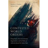 Contested World Orders Rising Powers, Non-Governmental Organizations, and the Politics of Authority Beyond the Nation-State