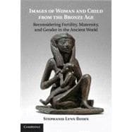 Images of Woman and Child from the Bronze Age: Reconsidering Fertility, Maternity, and Gender in the Ancient World