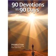 90 Devotions in 90 Days Messages of Hope for Those Recovering From Addictions